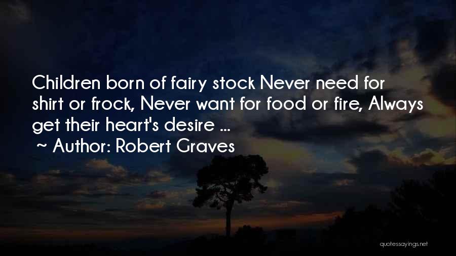 Robert Graves Quotes: Children Born Of Fairy Stock Never Need For Shirt Or Frock, Never Want For Food Or Fire, Always Get Their