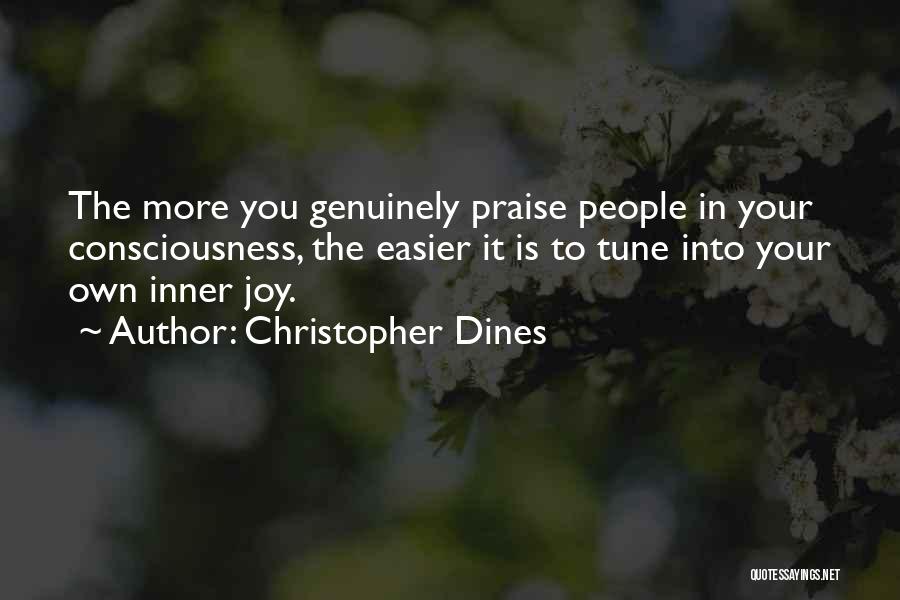 Christopher Dines Quotes: The More You Genuinely Praise People In Your Consciousness, The Easier It Is To Tune Into Your Own Inner Joy.