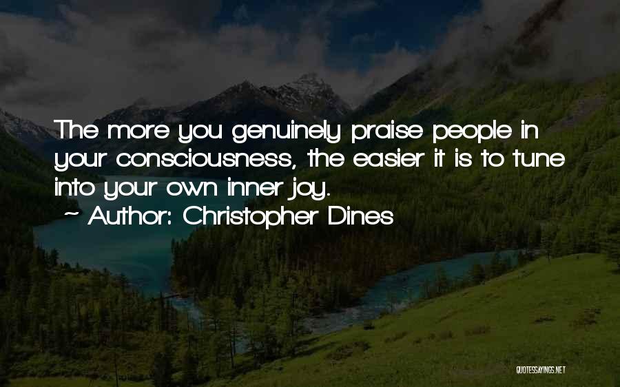 Christopher Dines Quotes: The More You Genuinely Praise People In Your Consciousness, The Easier It Is To Tune Into Your Own Inner Joy.