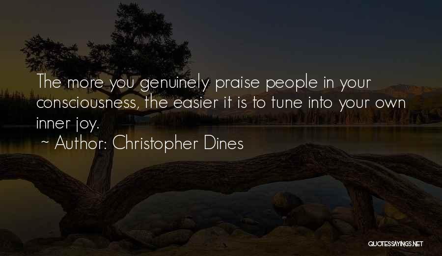 Christopher Dines Quotes: The More You Genuinely Praise People In Your Consciousness, The Easier It Is To Tune Into Your Own Inner Joy.