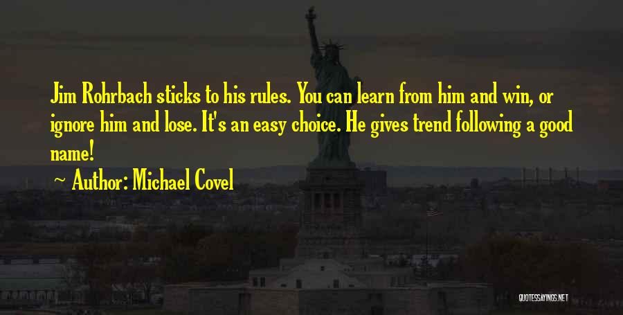 Michael Covel Quotes: Jim Rohrbach Sticks To His Rules. You Can Learn From Him And Win, Or Ignore Him And Lose. It's An