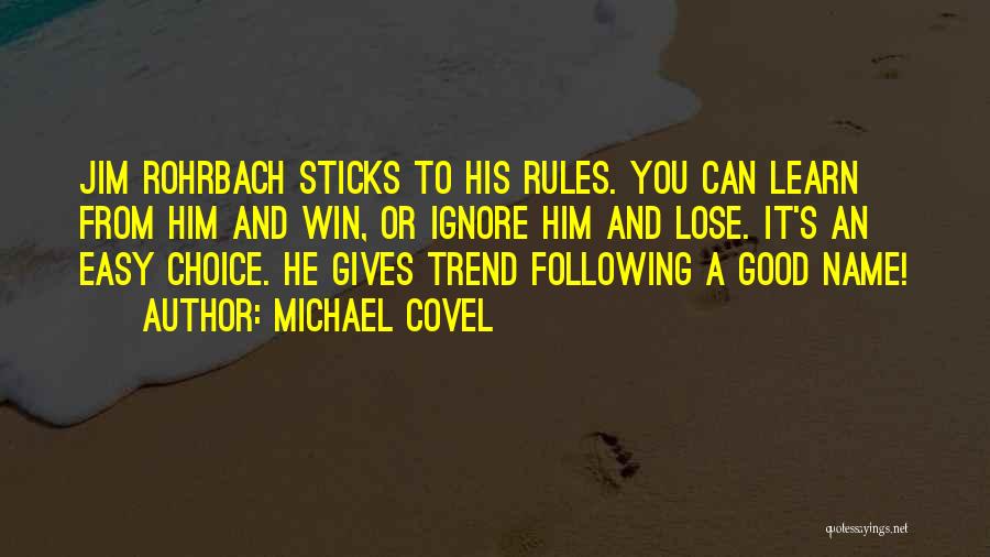 Michael Covel Quotes: Jim Rohrbach Sticks To His Rules. You Can Learn From Him And Win, Or Ignore Him And Lose. It's An