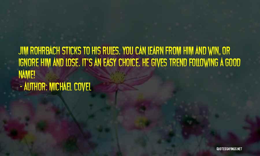 Michael Covel Quotes: Jim Rohrbach Sticks To His Rules. You Can Learn From Him And Win, Or Ignore Him And Lose. It's An
