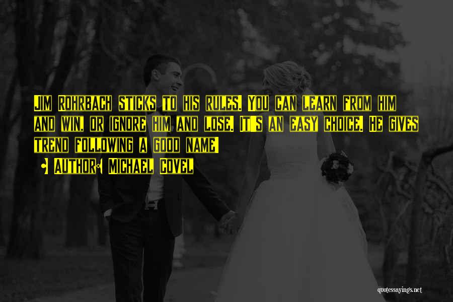 Michael Covel Quotes: Jim Rohrbach Sticks To His Rules. You Can Learn From Him And Win, Or Ignore Him And Lose. It's An