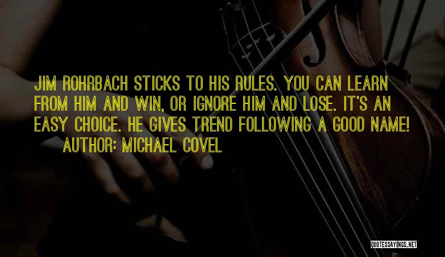 Michael Covel Quotes: Jim Rohrbach Sticks To His Rules. You Can Learn From Him And Win, Or Ignore Him And Lose. It's An