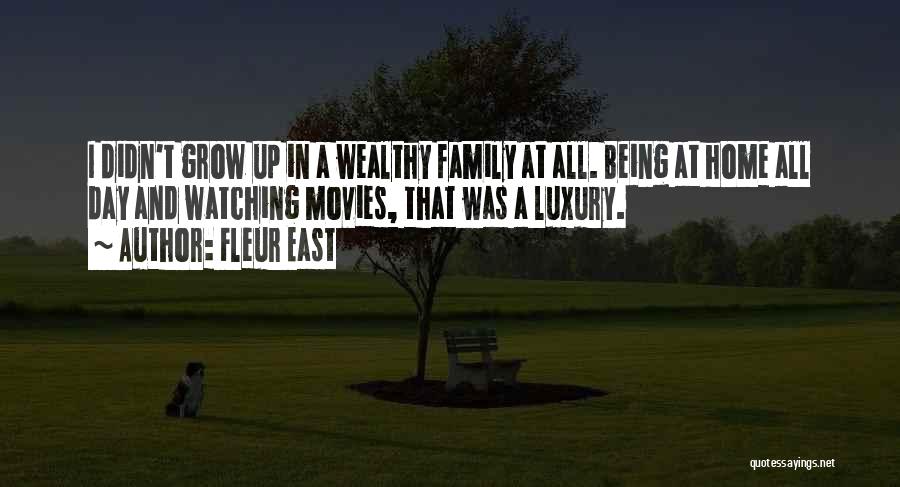 Fleur East Quotes: I Didn't Grow Up In A Wealthy Family At All. Being At Home All Day And Watching Movies, That Was