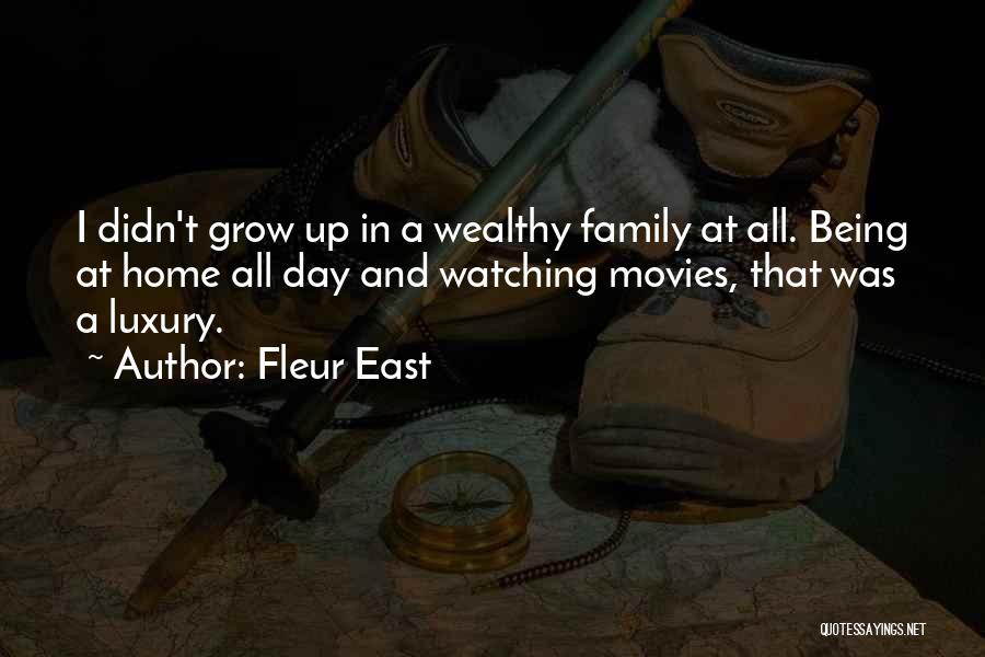 Fleur East Quotes: I Didn't Grow Up In A Wealthy Family At All. Being At Home All Day And Watching Movies, That Was