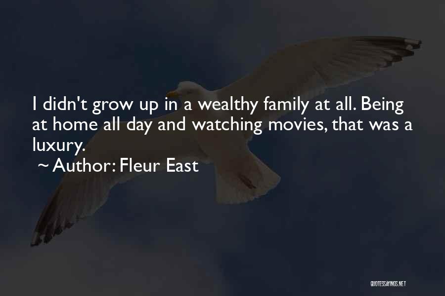 Fleur East Quotes: I Didn't Grow Up In A Wealthy Family At All. Being At Home All Day And Watching Movies, That Was
