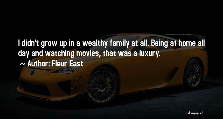Fleur East Quotes: I Didn't Grow Up In A Wealthy Family At All. Being At Home All Day And Watching Movies, That Was