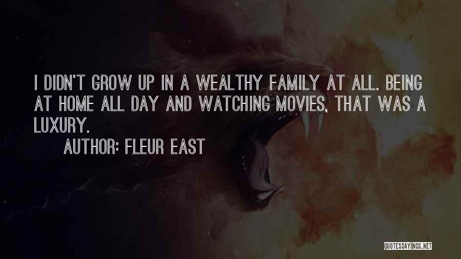 Fleur East Quotes: I Didn't Grow Up In A Wealthy Family At All. Being At Home All Day And Watching Movies, That Was