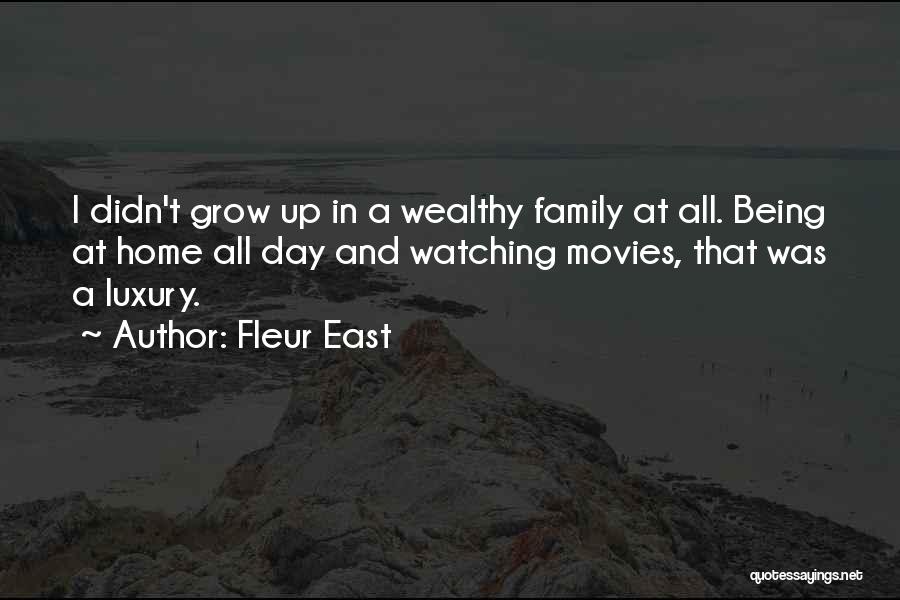 Fleur East Quotes: I Didn't Grow Up In A Wealthy Family At All. Being At Home All Day And Watching Movies, That Was
