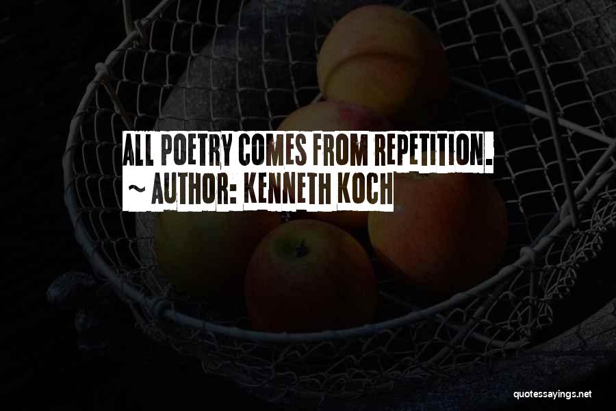 Kenneth Koch Quotes: All Poetry Comes From Repetition.