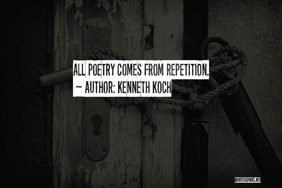 Kenneth Koch Quotes: All Poetry Comes From Repetition.