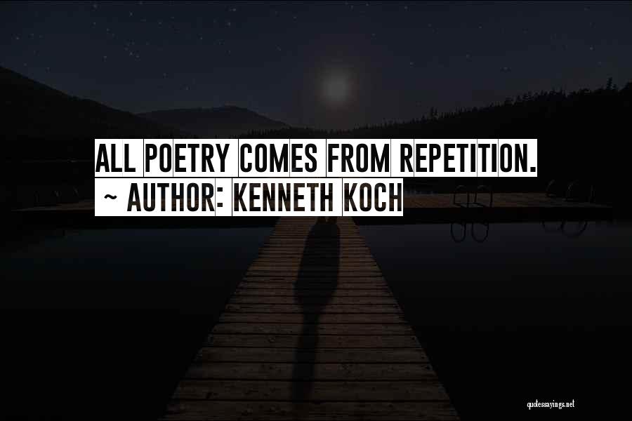 Kenneth Koch Quotes: All Poetry Comes From Repetition.