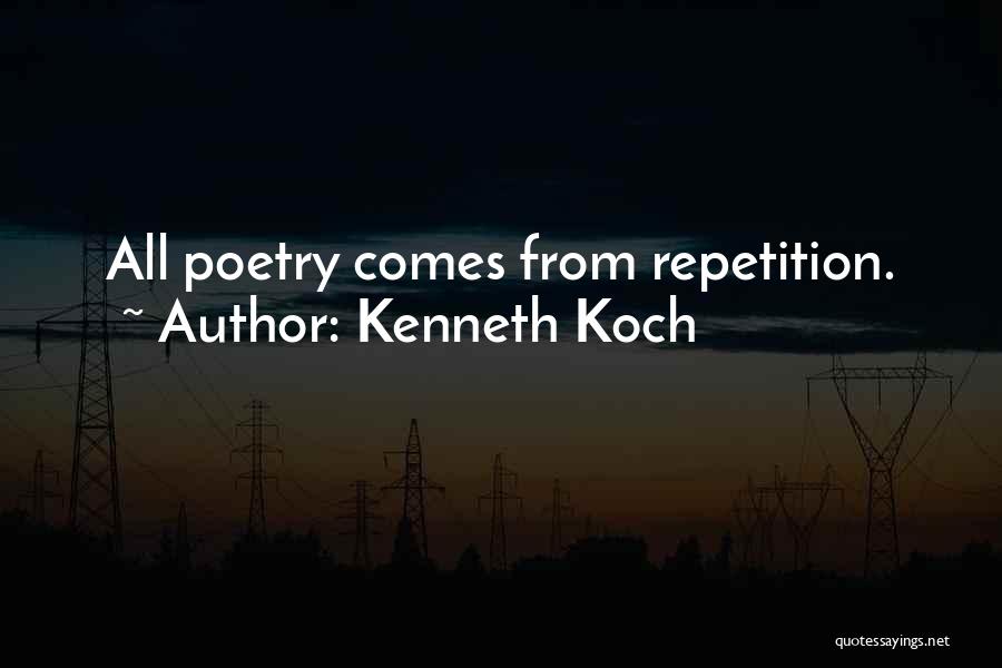 Kenneth Koch Quotes: All Poetry Comes From Repetition.