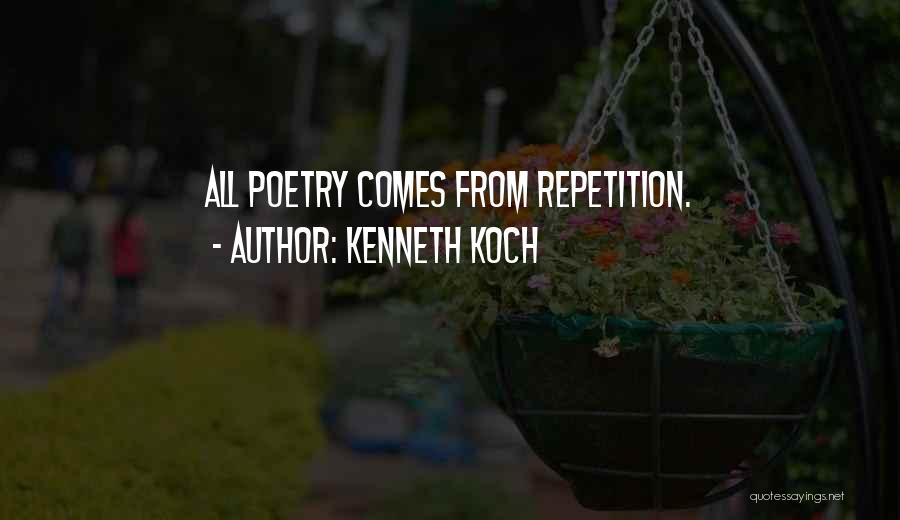 Kenneth Koch Quotes: All Poetry Comes From Repetition.