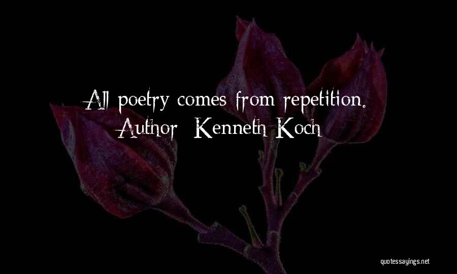 Kenneth Koch Quotes: All Poetry Comes From Repetition.