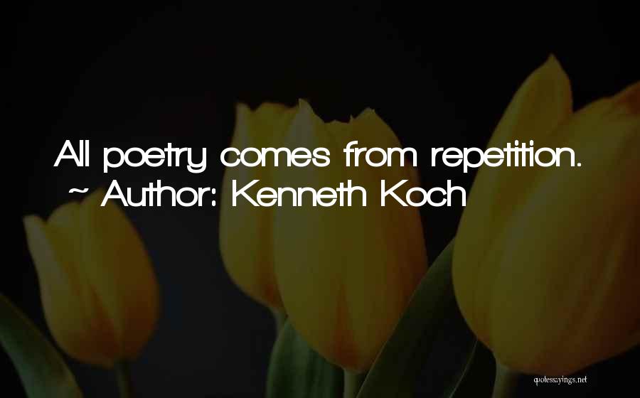 Kenneth Koch Quotes: All Poetry Comes From Repetition.