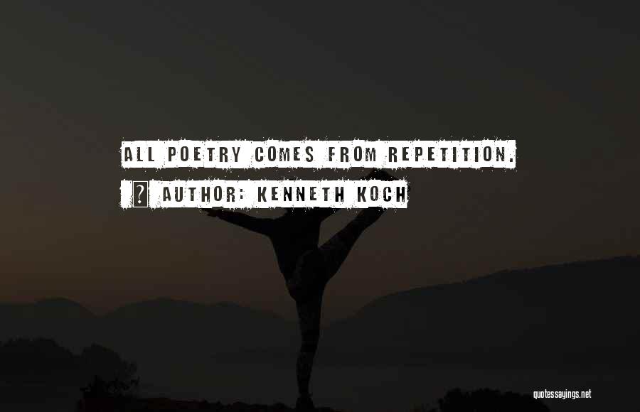 Kenneth Koch Quotes: All Poetry Comes From Repetition.