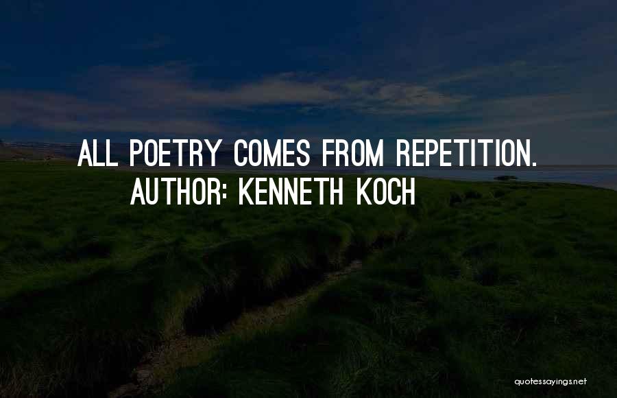 Kenneth Koch Quotes: All Poetry Comes From Repetition.