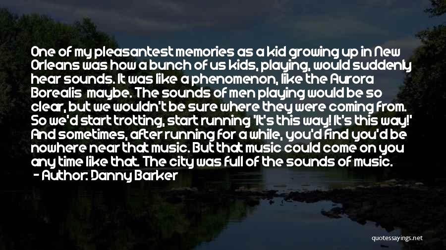 Danny Barker Quotes: One Of My Pleasantest Memories As A Kid Growing Up In New Orleans Was How A Bunch Of Us Kids,