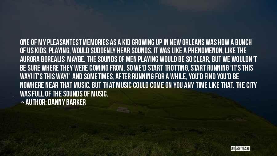 Danny Barker Quotes: One Of My Pleasantest Memories As A Kid Growing Up In New Orleans Was How A Bunch Of Us Kids,