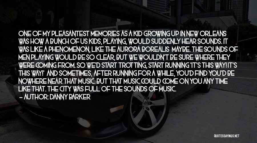 Danny Barker Quotes: One Of My Pleasantest Memories As A Kid Growing Up In New Orleans Was How A Bunch Of Us Kids,