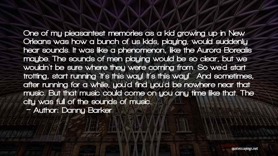 Danny Barker Quotes: One Of My Pleasantest Memories As A Kid Growing Up In New Orleans Was How A Bunch Of Us Kids,