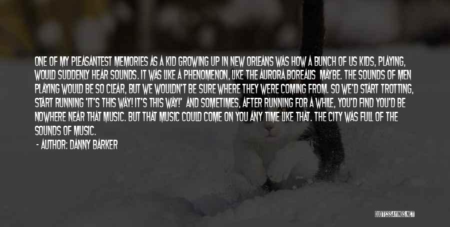 Danny Barker Quotes: One Of My Pleasantest Memories As A Kid Growing Up In New Orleans Was How A Bunch Of Us Kids,