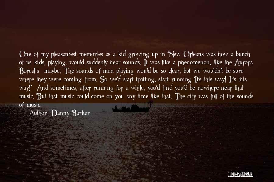 Danny Barker Quotes: One Of My Pleasantest Memories As A Kid Growing Up In New Orleans Was How A Bunch Of Us Kids,