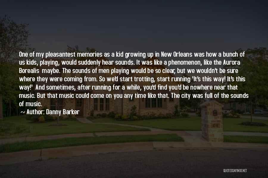 Danny Barker Quotes: One Of My Pleasantest Memories As A Kid Growing Up In New Orleans Was How A Bunch Of Us Kids,