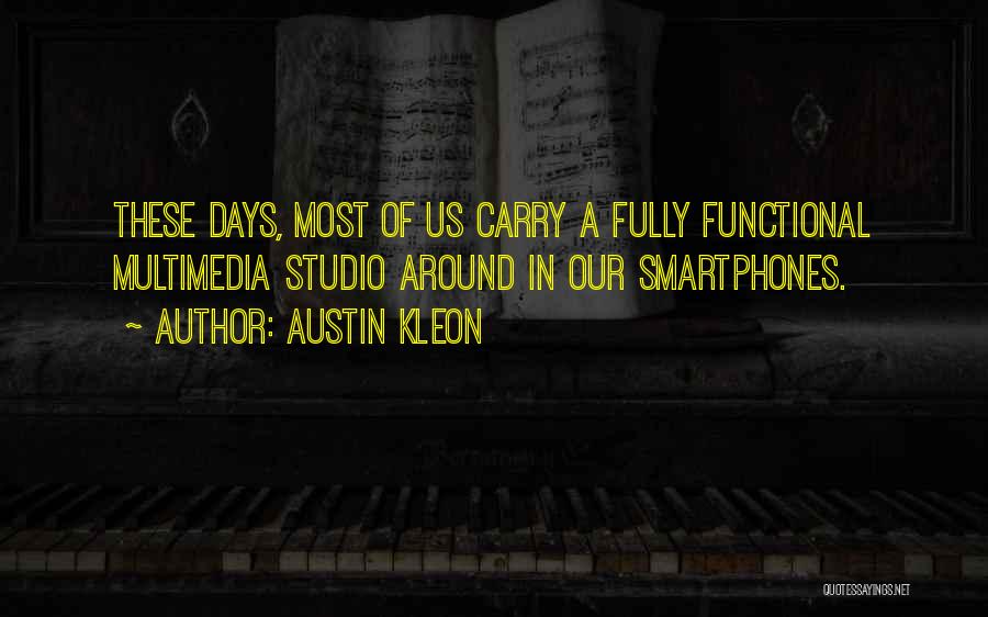 Austin Kleon Quotes: These Days, Most Of Us Carry A Fully Functional Multimedia Studio Around In Our Smartphones.