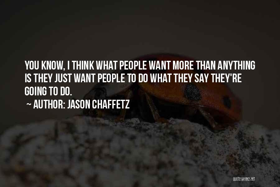 Jason Chaffetz Quotes: You Know, I Think What People Want More Than Anything Is They Just Want People To Do What They Say