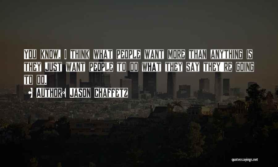 Jason Chaffetz Quotes: You Know, I Think What People Want More Than Anything Is They Just Want People To Do What They Say