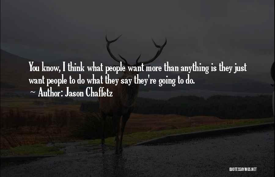 Jason Chaffetz Quotes: You Know, I Think What People Want More Than Anything Is They Just Want People To Do What They Say