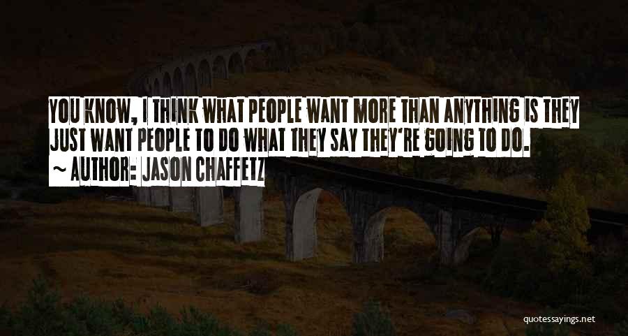 Jason Chaffetz Quotes: You Know, I Think What People Want More Than Anything Is They Just Want People To Do What They Say