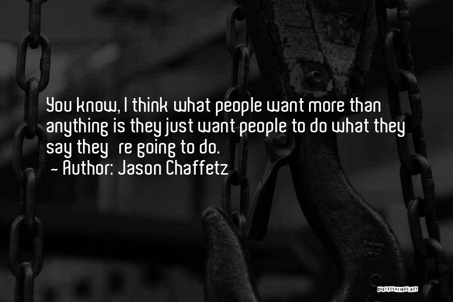 Jason Chaffetz Quotes: You Know, I Think What People Want More Than Anything Is They Just Want People To Do What They Say