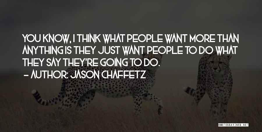 Jason Chaffetz Quotes: You Know, I Think What People Want More Than Anything Is They Just Want People To Do What They Say