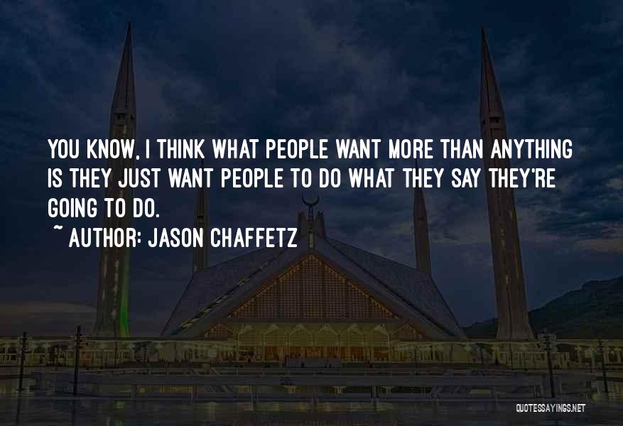 Jason Chaffetz Quotes: You Know, I Think What People Want More Than Anything Is They Just Want People To Do What They Say