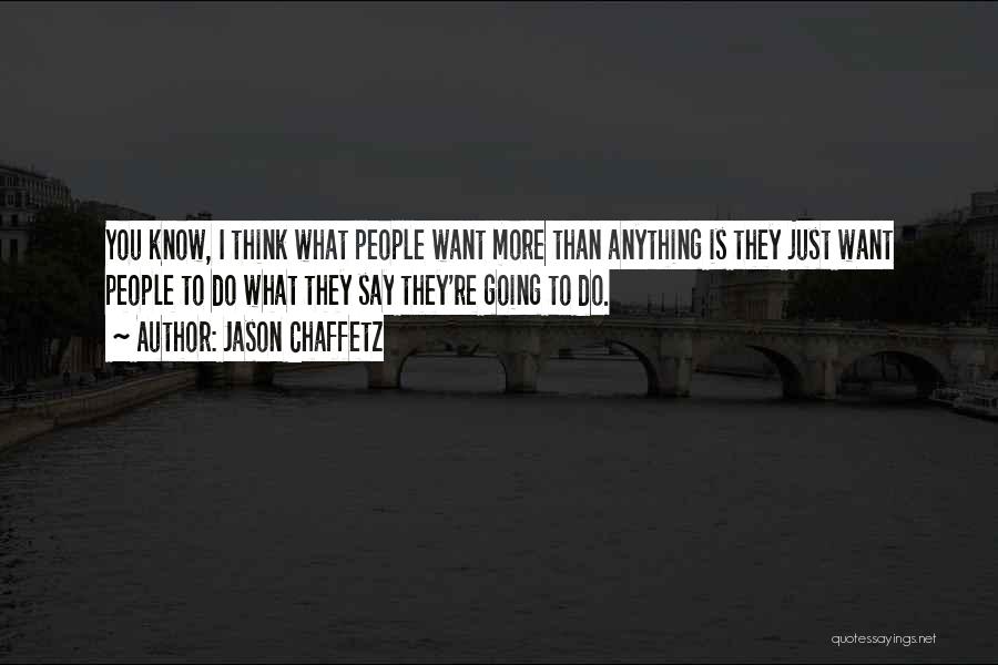 Jason Chaffetz Quotes: You Know, I Think What People Want More Than Anything Is They Just Want People To Do What They Say