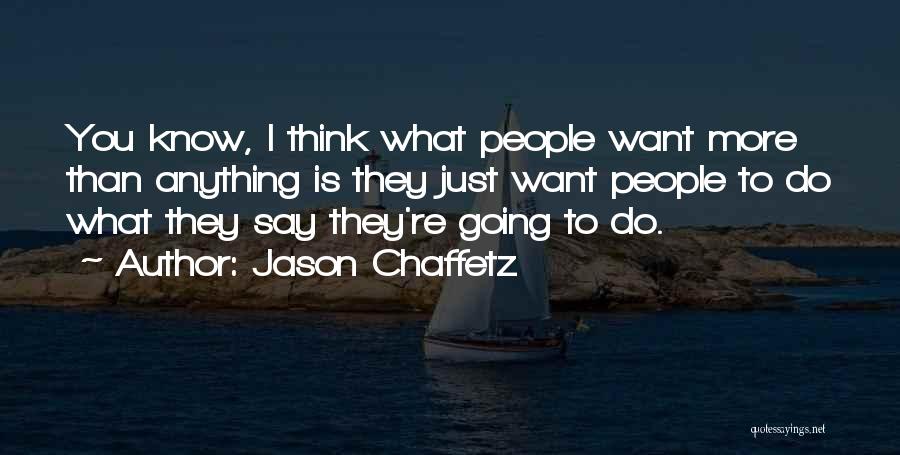 Jason Chaffetz Quotes: You Know, I Think What People Want More Than Anything Is They Just Want People To Do What They Say