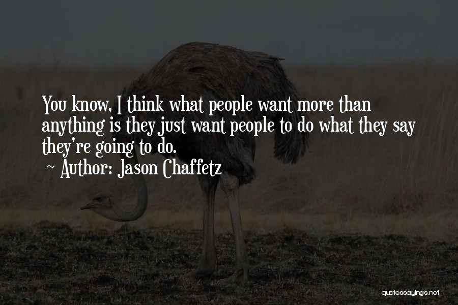 Jason Chaffetz Quotes: You Know, I Think What People Want More Than Anything Is They Just Want People To Do What They Say