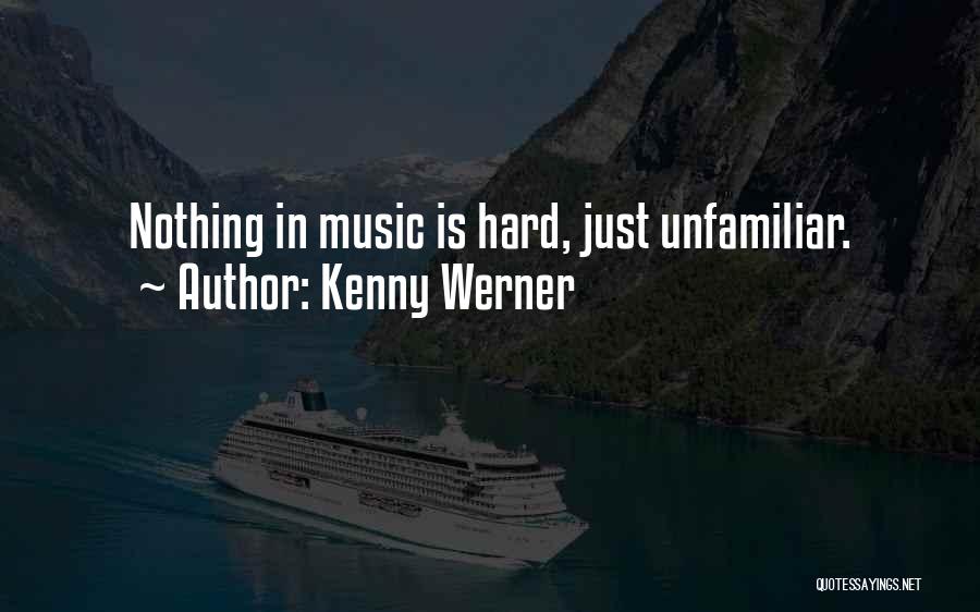 Kenny Werner Quotes: Nothing In Music Is Hard, Just Unfamiliar.