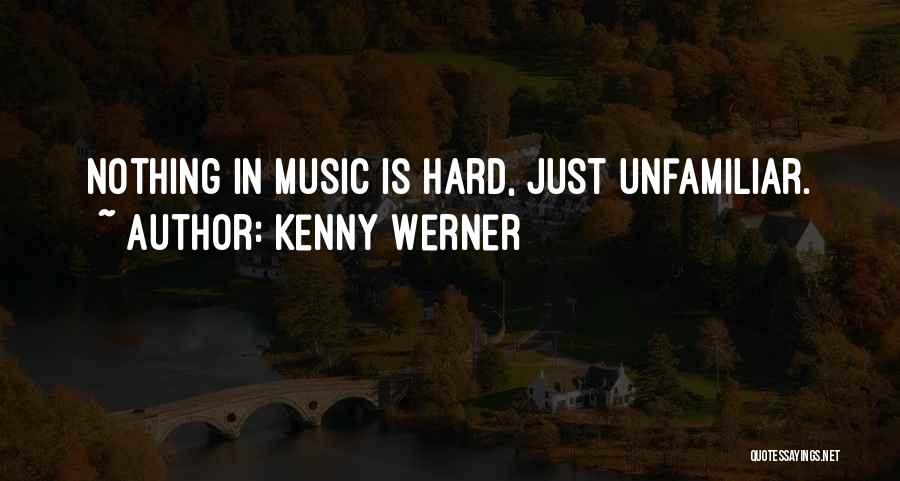 Kenny Werner Quotes: Nothing In Music Is Hard, Just Unfamiliar.