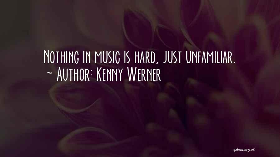Kenny Werner Quotes: Nothing In Music Is Hard, Just Unfamiliar.