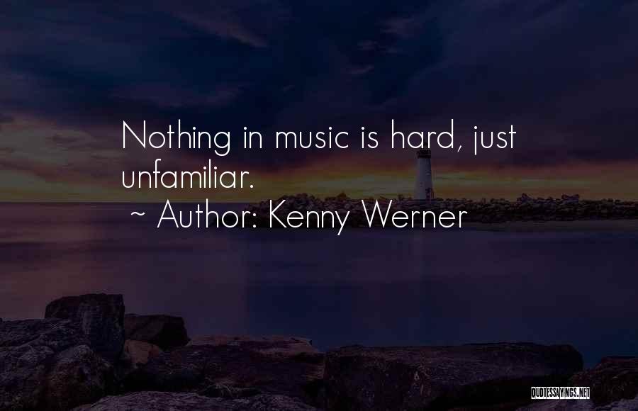 Kenny Werner Quotes: Nothing In Music Is Hard, Just Unfamiliar.