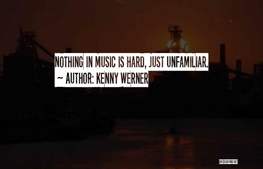 Kenny Werner Quotes: Nothing In Music Is Hard, Just Unfamiliar.