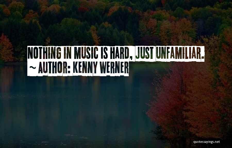 Kenny Werner Quotes: Nothing In Music Is Hard, Just Unfamiliar.
