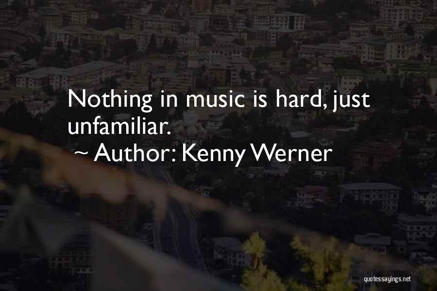 Kenny Werner Quotes: Nothing In Music Is Hard, Just Unfamiliar.
