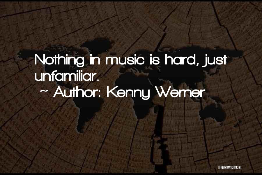 Kenny Werner Quotes: Nothing In Music Is Hard, Just Unfamiliar.
